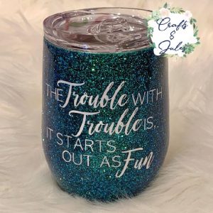 "The trouble with trouble is, it starts out as fun" Glittered Tumbler