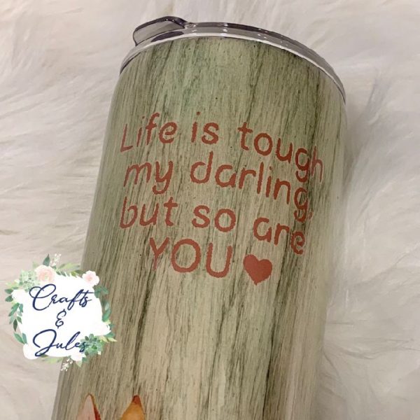 "Life is Tough my darling but so are you" Wood Grain 20oz