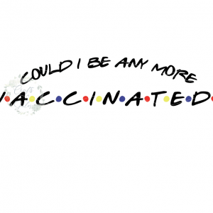 Could I be any more vaccinated? Friends theme, Covid-19 theme SVG/PNG