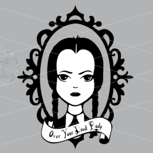 Over Your Dead Body Wednesday Addams SVG/PNG ONLY Instant Download For layering