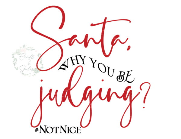 Santa, why you be judging? #NotNice Naughty List Christmas SVG Only Ready for Download
